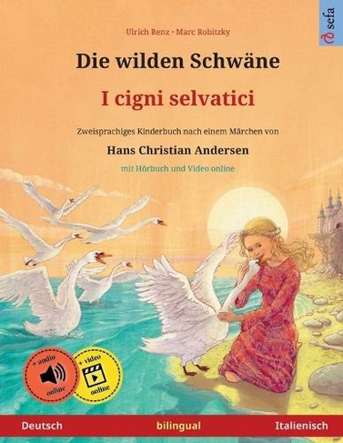 Die wilden Schwane - I cigni selvatici (Deutsch - Italienisch): Zweisprachiges Kinderbuch nach einem Marchen von Hans Christian Andersen, mit Hoerbuch zum Herunterladen (Sefa Bilinguale Bilderbucher)