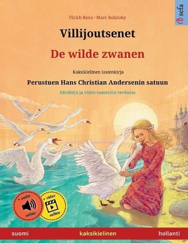 Villijoutsenet - De wilde zwanen (suomi - hollanti): Kaksikielinen lastenkirja perustuen Hans Christian Andersenin satuun, mukana aanikirja ladattavaksi (Sefa Kuvakirjoja Kahdella Kielella)