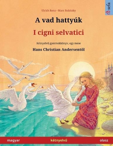 A vad hattyuk - I cigni selvatici (magyar - olasz): Ketnyelv? gyermekkoenyv Hans Christian Andersen meseje nyoman (Sefa Picture Books in Two Languages)