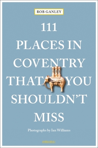111 Places in Coventry That You Shouldn't Miss: (111 Places/Shops)