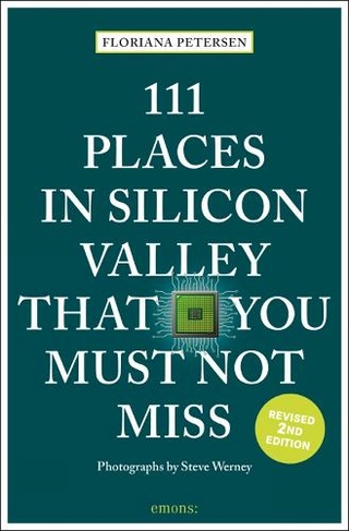 111 Places in Silicon Valley That You Must Not Miss: (111 Places Revised edition)