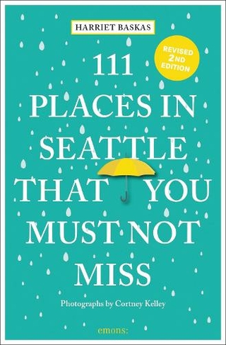 111 Places in Seattle That You Must Not Miss: (111 Places 2nd New edition)