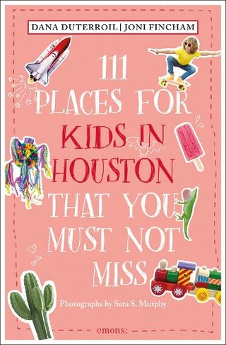 111 Places for Kids in Houston That You Must Not Miss: (111 Places 2nd Revised edition)