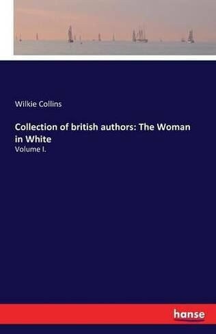 Collection of british authors: The Woman in White: Volume I.