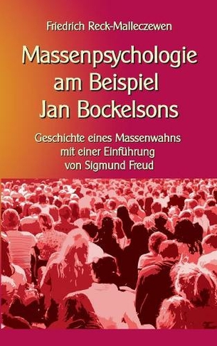 Massenpsychologie am Beispiel Jan Bockelsons: Geschichte eines Massenwahns mit einer Einfuhrung von Sigmund Freud