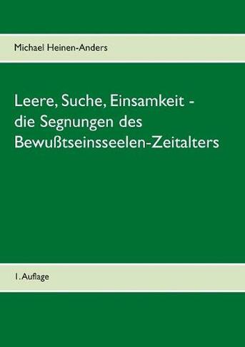 Leere, Suche, Einsamkeit - die Segnungen des Bewusstseinsseelen-Zeitalters: 1. Auflage