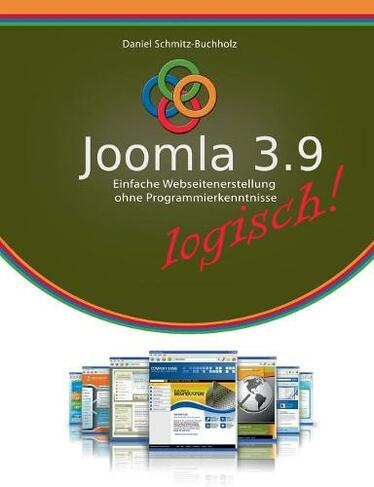Joomla 3.9 logisch!: Einfache Webseitenerstellung ohne Programmierkenntnisse