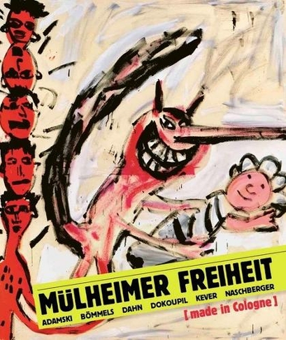 Mulheimer Freiheit [made in Cologne]: Adamski - Boemmels - Dahn - Dokoupil - Kever -Naschberger