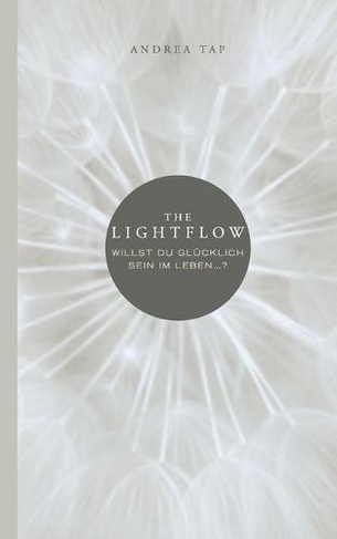 The Lightflow: Willst du glucklich sein im Leben ...?