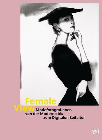 Female View (German edition): Modefotografinnen von der Moderne bis zum Digitalen Zeitalter