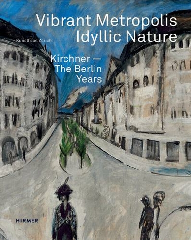 Vibrant Metropolis / Idyllic Nature: Kirchner - The Berlin Years