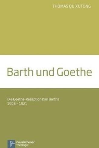 Barth und Goethe: Die Goethe-Rezeption Karl Barths 1906-1921