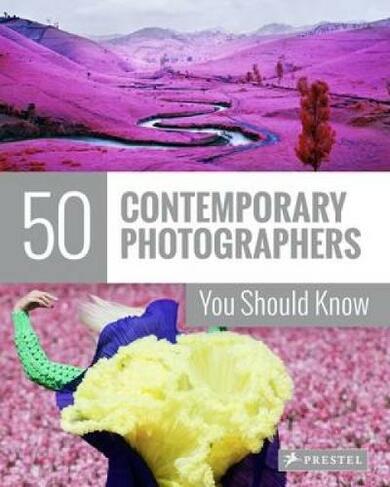 50 Contemporary Photographers You Should Know: (50 You Should Know)