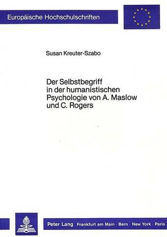 Der Selbstbegriff in Der Humanistischen Psychologie Von A. Maslow Und C. Rogers: (Europaeische Hochschulschriften / European University Studie 235)