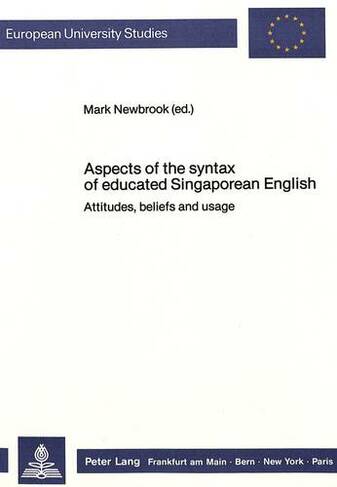 Aspects of the Syntax of Educated Singaporean English: Attitudes, Beliefs and Usage (European University Studies v. 117)