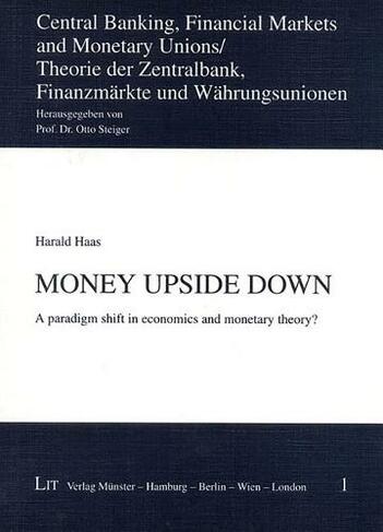 Money Upside Down: v. 1 A Paradigm Shift in Economics and Monetary Theory?