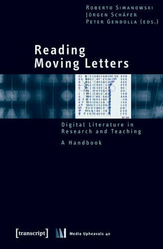 Reading Moving Letters: Digital Literature in Research and Teaching. A Handbook (Media Upheavals)
