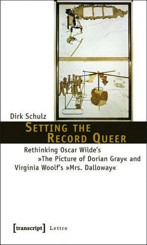 Setting the Record Queer: Rethinking Oscar Wilde's The Picture of Dorian Gray and Virginia Woolf's Mrs. Dalloway (Lettre)