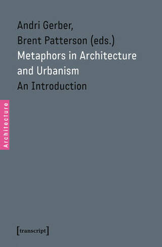 Metaphors in Architecture and Urbanism: An Introduction (Architecture in Practice)