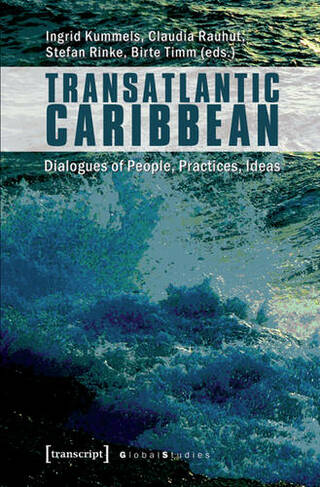 Transatlantic Caribbean: Dialogues of People, Practices, Ideas (Global Studies)