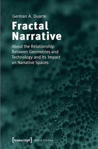 Fractal Narrative: About the Relationship Between Geometries and Technology and Its Impact on Narrative Spaces (Cultural and Media Studies)