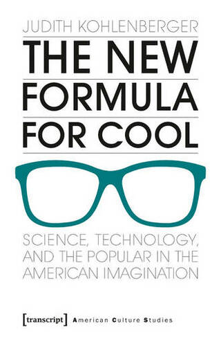 The New Formula For Cool: Science, Technology, and the Popular in the American Imagination (American Culture Studies)