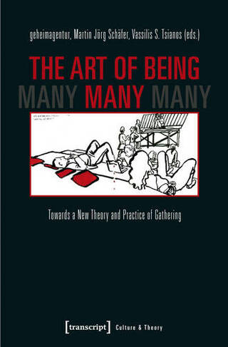 The Art of Being Many: Towards a New Theory and Practice of Gathering (Culture & Theory)