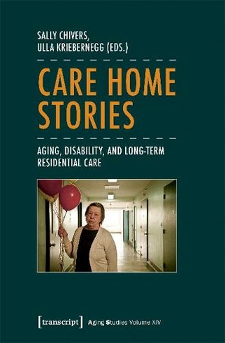 Care Home Stories - Aging, Disability, and Long-Term Residential Care: (Aging Studies)