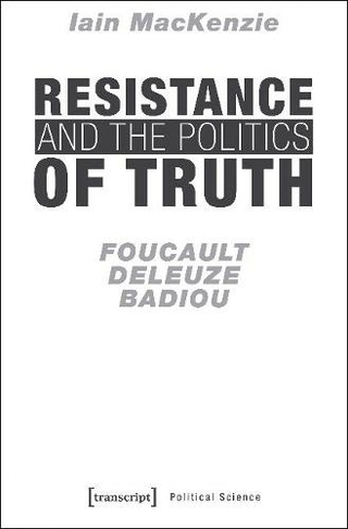 Resistance and the Politics of Truth - Foucault, Deleuze, Badiou: (Political Science)