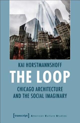 The Loop - Chicago Architecture and the Social Imaginary