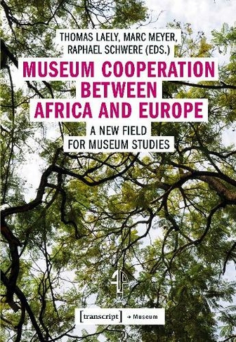 Museum Cooperation between Africa and Europe - A New Field for Museum Studies: (Museum)