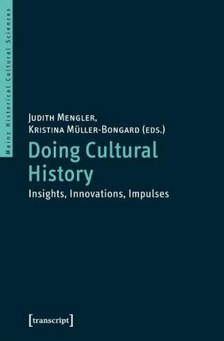 Doing Cultural History - Insights, Innovations, Impulses: (Mainz Historical Cultural Sciences)
