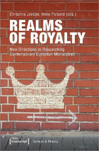 Realms of Royalty - New Directions in Researching Contemporary European Monarchies: (Culture & Theory)