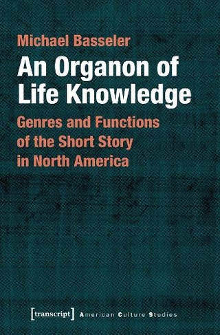 An Organon of Life Knowledge - Genres and Functions of the Short Story in North America: (American Culture Studies)