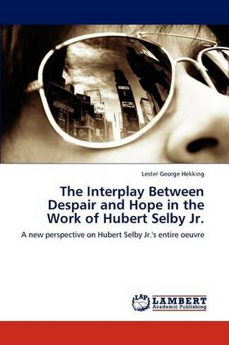 The Interplay Between Despair and Hope in the Work of Hubert Selby Jr.