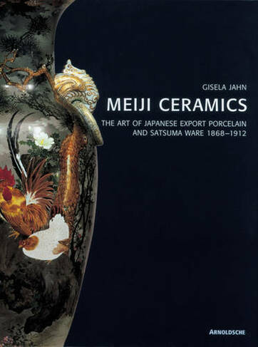 Meiji Ceramics: Japanese Export Porcelain 1868-1912