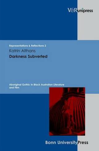 Darkness Subverted: Aboriginal Gothic in Black Australian Literature and Film