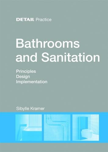 Bathrooms and Sanitation: Principles, Design, Implementation (DETAIL Practice)