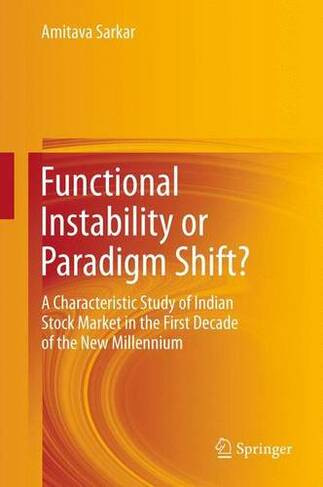Functional Instability or Paradigm Shift?: A Characteristic Study of Indian Stock Market in the First Decade of the New Millennium (2012 ed.)