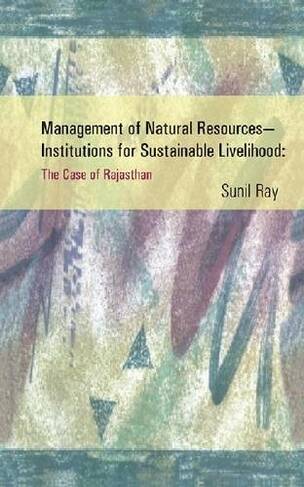 Management of Natural Resources - Institutions for Sustainable Livelihood: The Case of Rajasthan