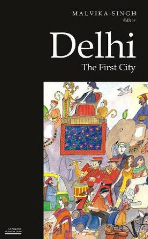 Delhi: The First City (Historic and Famed Cities of India)