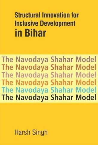 Structural Innovation for Inclusive Development in Bihar: The Navodaya Shahar Model