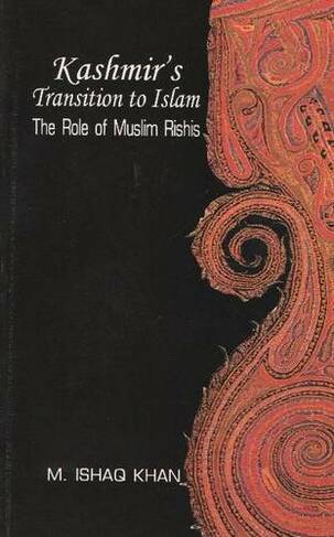 Kashmirs Transition to Islam: The Role of Muslim Rishis (15th to 18th Centuries)