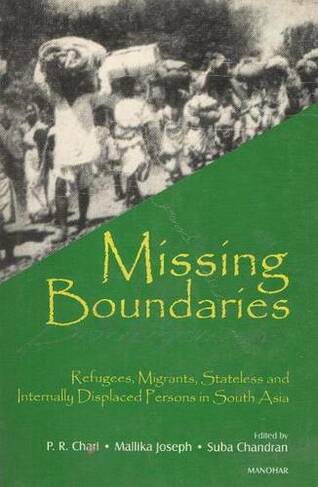 Missing Boundaries: Refugees, Migrants, Stateless & Internally Displaced Persons in South Asia