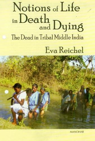 Notions of Life in Death & Dying: The Dead in Tribal Middle India