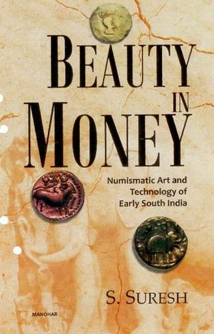 Beauty in Money: Numismatic Art & Technology of Early South India -- Up to & Including the Pallava Period