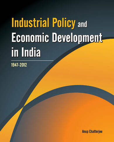 Industrial Policy & Economic Development in India: 1947 - 2012