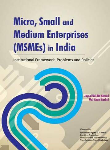 Micro, Small & Medium Enterprises (MSMEs) in India: Institutional Framework, Problems & Policies