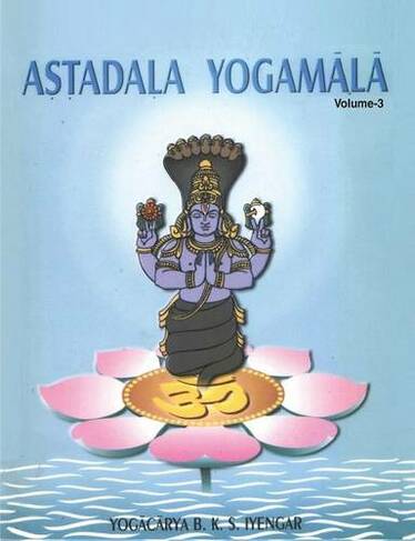 Astadala Yogamala Vol.3 the Collected Works of B.K.S Iyengar