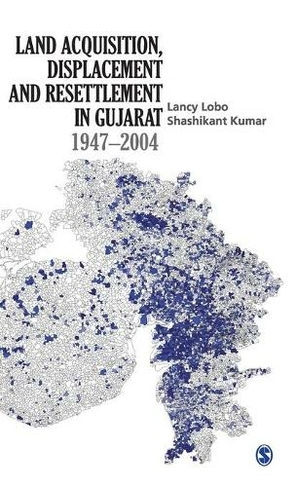 Land Acquisition, Displacement and Resettlement in Gujarat: 1947-2004